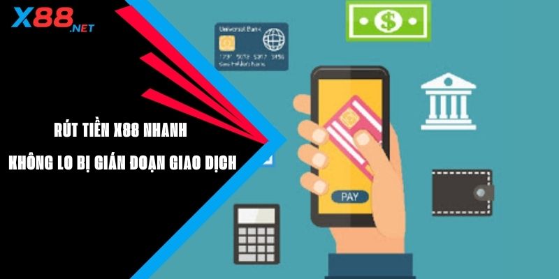 Rút Tiền X88 Nhanh - Không Lo Bị Gián Đoạn Giao Dịch